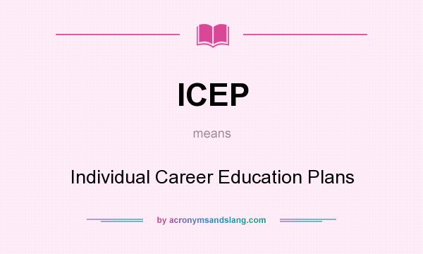 What does ICEP mean? It stands for Individual Career Education Plans
