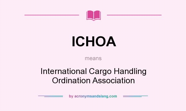 What does ICHOA mean? It stands for International Cargo Handling Ordination Association