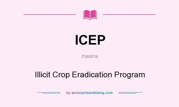 What does ICEP mean? It stands for Illicit Crop Eradication Program