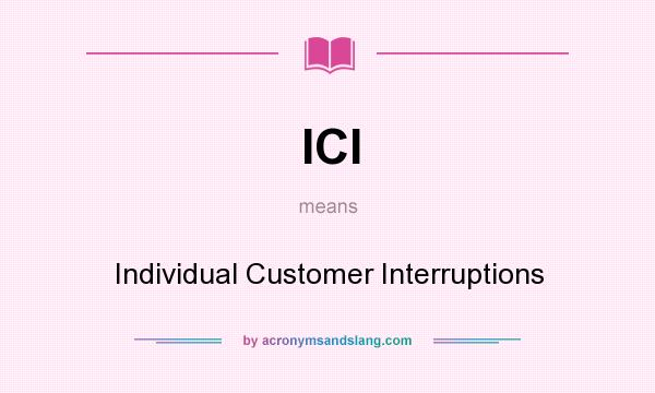 What does ICI mean? It stands for Individual Customer Interruptions