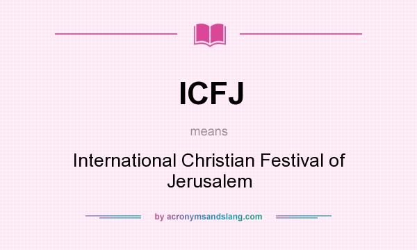 What does ICFJ mean? It stands for International Christian Festival of Jerusalem