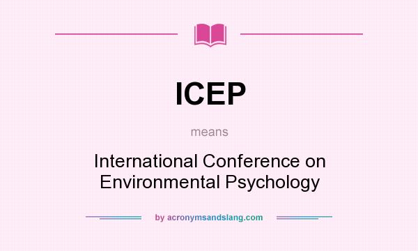 What does ICEP mean? It stands for International Conference on Environmental Psychology