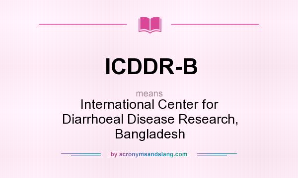 What does ICDDR-B mean? It stands for International Center for Diarrhoeal Disease Research, Bangladesh