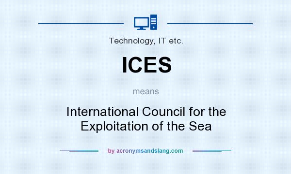 What does ICES mean? It stands for International Council for the Exploitation of the Sea