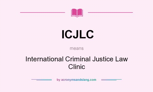 What does ICJLC mean? It stands for International Criminal Justice Law Clinic