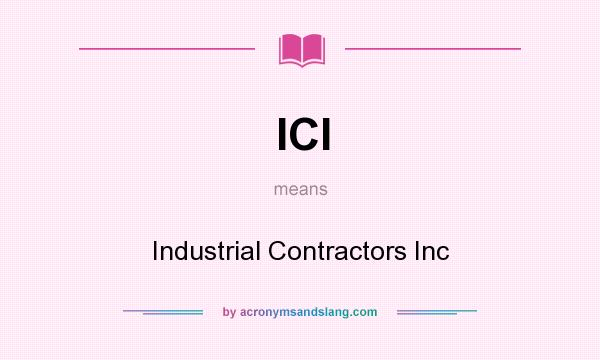 What does ICI mean? It stands for Industrial Contractors Inc