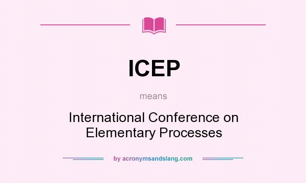 What does ICEP mean? It stands for International Conference on Elementary Processes
