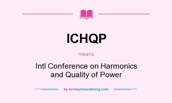 What does ICHQP mean? It stands for Intl Conference on Harmonics and Quality of Power
