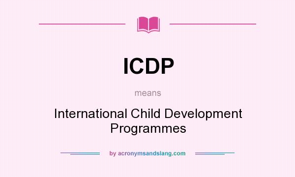 What does ICDP mean? It stands for International Child Development Programmes