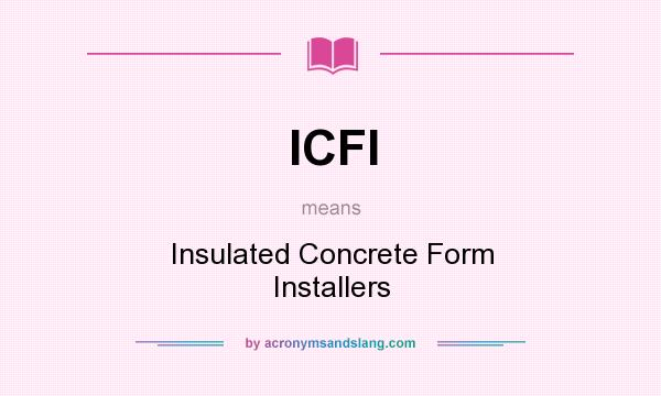 What does ICFI mean? It stands for Insulated Concrete Form Installers