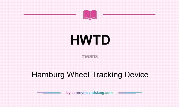 What does HWTD mean? It stands for Hamburg Wheel Tracking Device