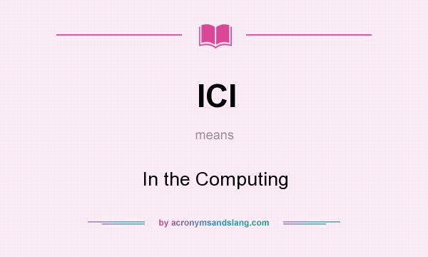 What does ICI mean? It stands for In the Computing