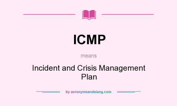What does ICMP mean? It stands for Incident and Crisis Management Plan