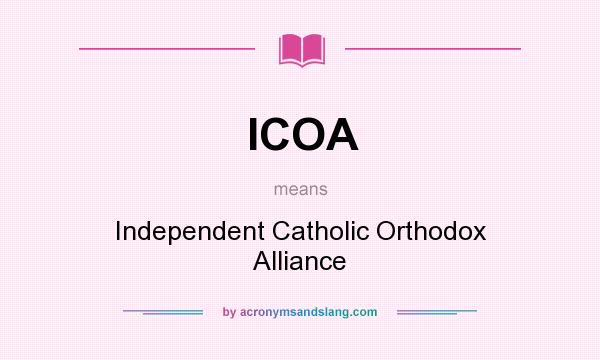 What does ICOA mean? It stands for Independent Catholic Orthodox Alliance