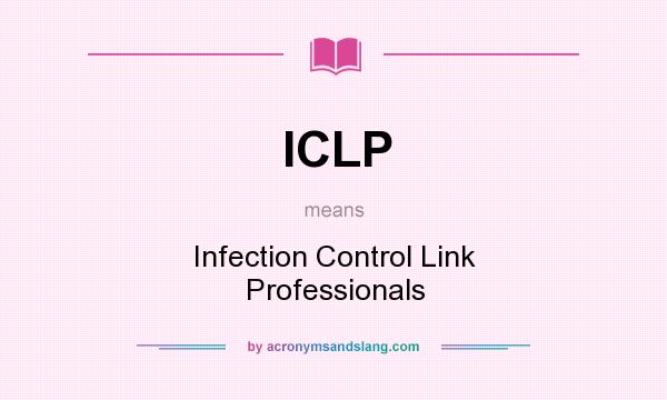What does ICLP mean? It stands for Infection Control Link Professionals