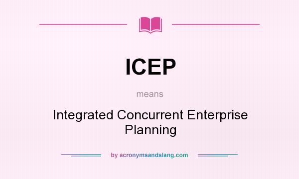 What does ICEP mean? It stands for Integrated Concurrent Enterprise Planning