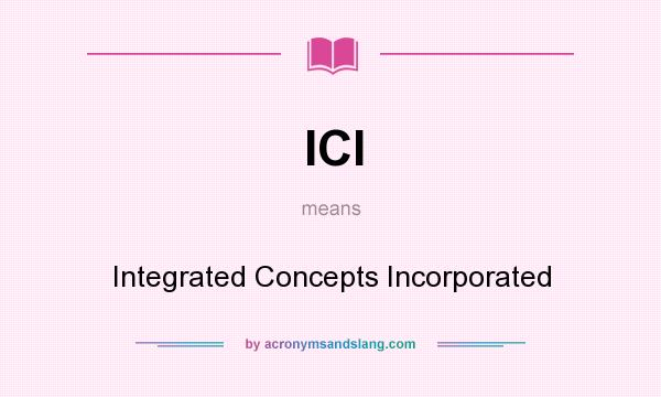 What does ICI mean? It stands for Integrated Concepts Incorporated