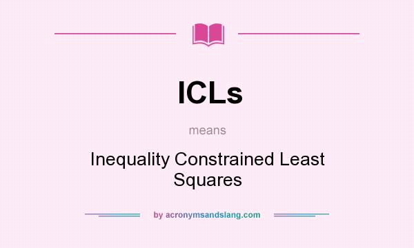 What does ICLs mean? It stands for Inequality Constrained Least Squares