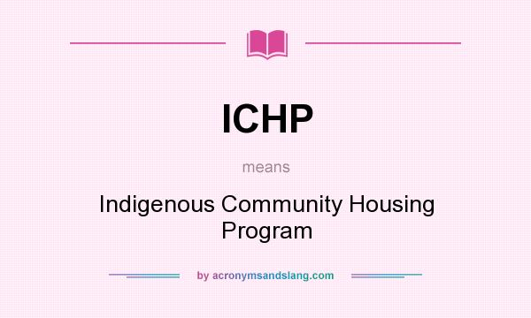 What does ICHP mean? It stands for Indigenous Community Housing Program