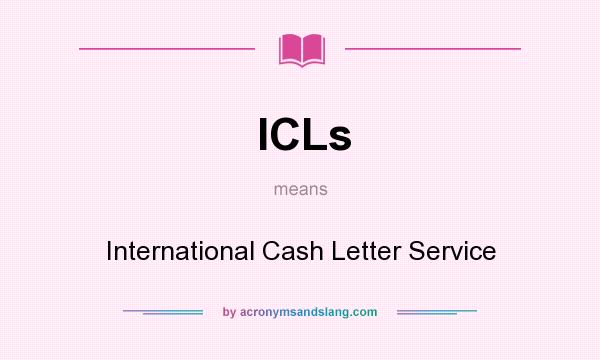 What does ICLs mean? It stands for International Cash Letter Service