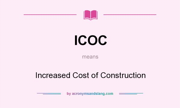 What does ICOC mean? It stands for Increased Cost of Construction