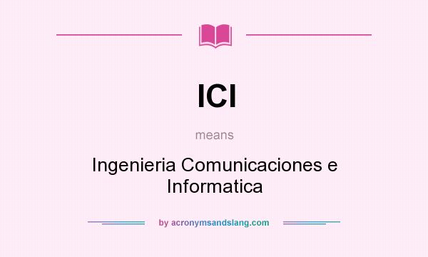 What does ICI mean? It stands for Ingenieria Comunicaciones e Informatica
