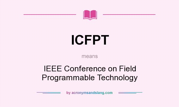 What does ICFPT mean? It stands for IEEE Conference on Field Programmable Technology
