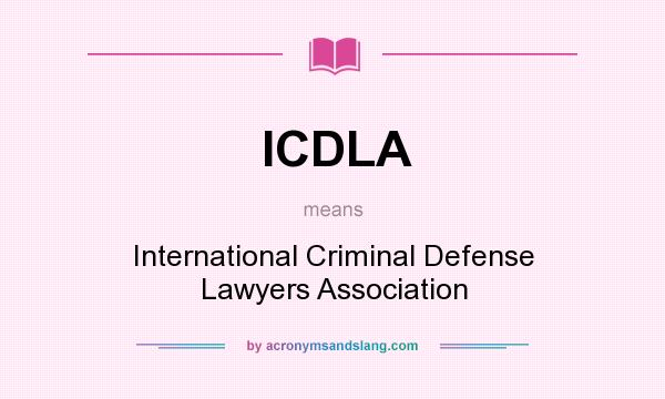 What does ICDLA mean? It stands for International Criminal Defense Lawyers Association