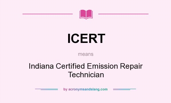 What does ICERT mean? It stands for Indiana Certified Emission Repair Technician