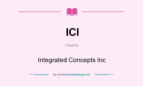 What does ICI mean? It stands for Integrated Concepts Inc