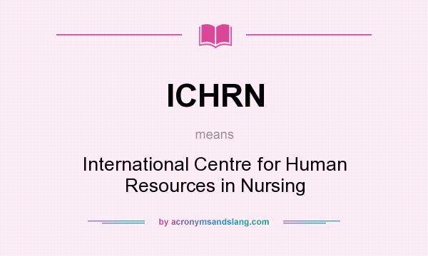 What does ICHRN mean? It stands for International Centre for Human Resources in Nursing