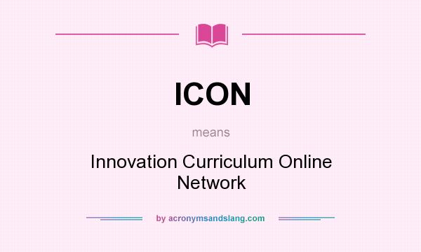 What does ICON mean? It stands for Innovation Curriculum Online Network