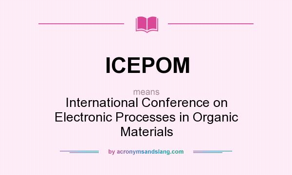What does ICEPOM mean? It stands for International Conference on Electronic Processes in Organic Materials