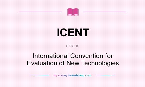 What does ICENT mean? It stands for International Convention for Evaluation of New Technologies