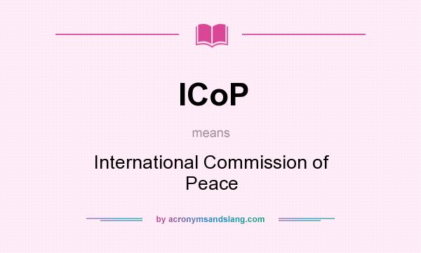 What does ICoP mean? It stands for International Commission of Peace