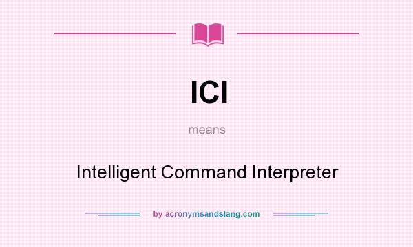 What does ICI mean? It stands for Intelligent Command Interpreter
