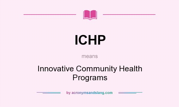 What does ICHP mean? It stands for Innovative Community Health Programs