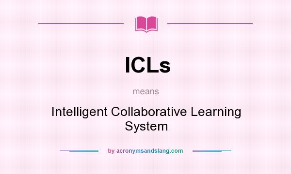 What does ICLs mean? It stands for Intelligent Collaborative Learning System