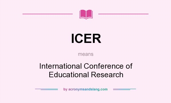 What does ICER mean? It stands for International Conference of Educational Research
