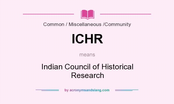 What does ICHR mean? It stands for Indian Council of Historical Research