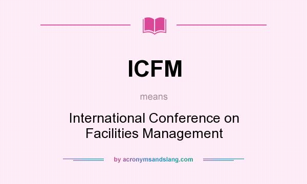 What does ICFM mean? It stands for International Conference on Facilities Management