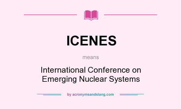 What does ICENES mean? It stands for International Conference on Emerging Nuclear Systems