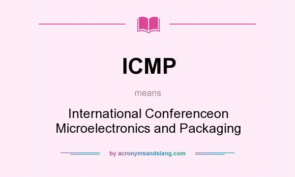 What does ICMP mean? It stands for International Conferenceon Microelectronics and Packaging
