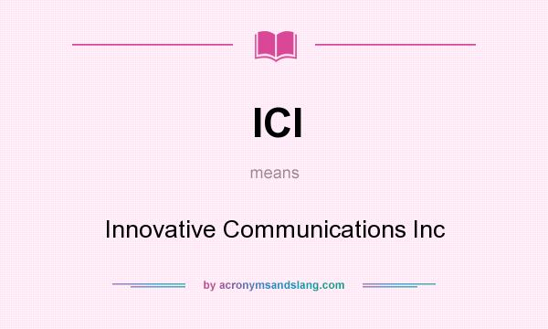 What does ICI mean? It stands for Innovative Communications Inc