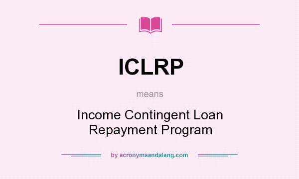 What does ICLRP mean? It stands for Income Contingent Loan Repayment Program
