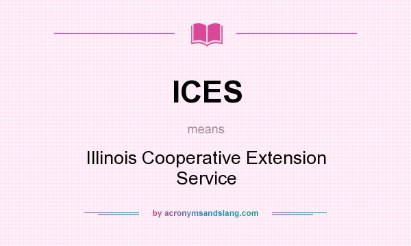 What does ICES mean? It stands for Illinois Cooperative Extension Service