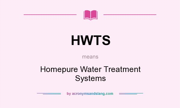 What does HWTS mean? It stands for Homepure Water Treatment Systems