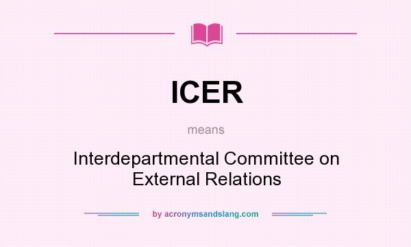 What does ICER mean? It stands for Interdepartmental Committee on External Relations
