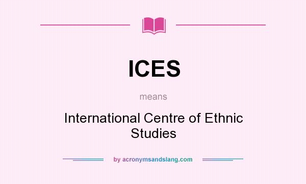What does ICES mean? It stands for International Centre of Ethnic Studies