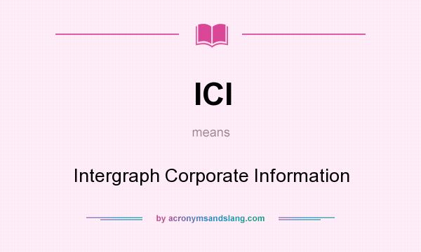 What does ICI mean? It stands for Intergraph Corporate Information